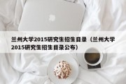 兰州大学2015研究生招生目录（兰州大学2015研究生招生目录公布）