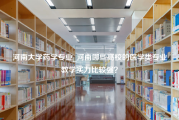 河南大学药学专业_河南哪些高校的医学类专业教学实力比较强？