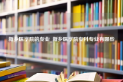 新乡医学院的专业_新乡医学院专科专业有哪些