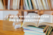 上交 物理学院 考研分数线_上海交通大学物理学考研-考研初试和复试该如何准备？