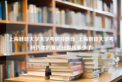 上海财经大学大学考研分数线_上海财经大学考研历年的复试分数线多少了