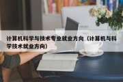 计算机科学与技术专业就业方向（计算机与科学技术就业方向）