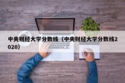 中央财经大学分数线（中央财经大学分数线2020）