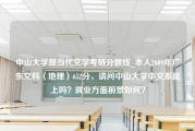 中山大学现当代文学考研分数线_本人2009年广东文科（地理）652分，请问中山大学中文系能上吗？就业方面前景如何？