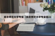 南京师范大学专业（南京师范大学专业组22）