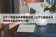 辽宁工程技术大学研究生院（辽宁工程技术大学研究生院力学与工程）