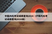 中医内科考试成绩查询2016（中医内科考试成绩查询2016级）