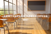 大连理工大学专业介绍_大连理工大学的专业有哪些？