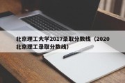 北京理工大学2017录取分数线（2020北京理工录取分数线）