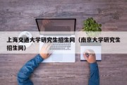 上海交通大学研究生招生网（南京大学研究生招生网）