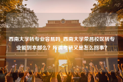 西南大学转专业容易吗_西南大学荣昌校区转专业能到本部么？所谓考研又是怎么回事？