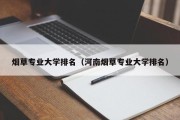 烟草专业大学排名（河南烟草专业大学排名）