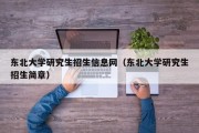 东北大学研究生招生信息网（东北大学研究生招生简章）