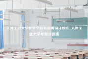 天津工业大学数学学院专业考研分数线_天津工业大学考研分数线