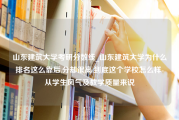 山东建筑大学考研分数线_山东建筑大学为什么排名这么靠后,分却很高,到底这个学校怎么样-从学生风气及教学质量来说