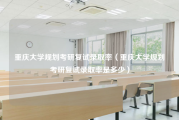 重庆大学规划考研复试录取率（重庆大学规划考研复试录取率是多少）