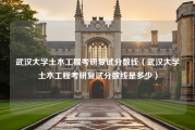 武汉大学土木工程考研复试分数线（武汉大学土木工程考研复试分数线是多少）