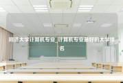 同济大学计算机专业_计算机专业最好的大学排名