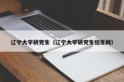 辽宁大学研究生（辽宁大学研究生招生网）