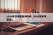 2016统考成绩查询时间（2016年统考真题）