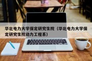 华北电力大学保定研究生院（华北电力大学保定研究生院动力工程系）