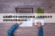 山西医科大学汾阳学院分数线（山西医科大学汾阳学院分数线2018）