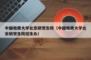 中国地质大学北京研究生院（中国地质大学北京研究生院招生办）