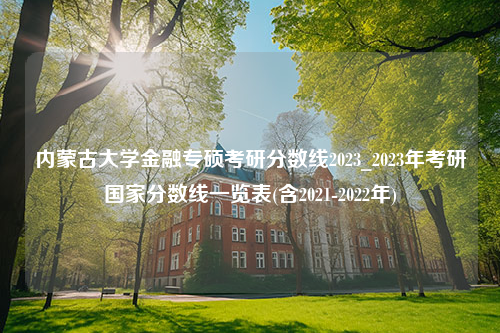 内蒙古大学金融专硕考研分数线2023_2023年考研国家分数线一览表(含2021-2022年)