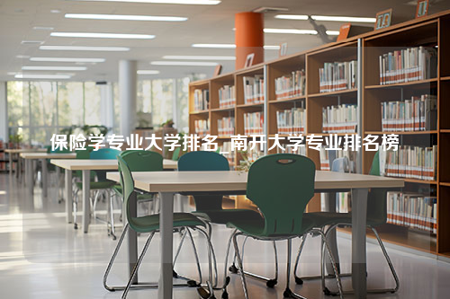 保险学专业大学排名_南开大学专业排名榜