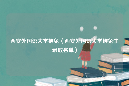 西安外国语大学推免（西安外国语大学推免生录取名单）