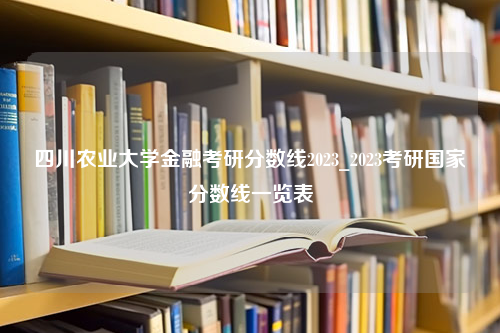 四川农业大学金融考研分数线2023_2023考研国家分数线一览表