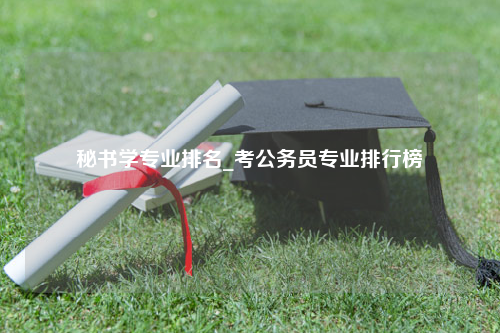 秘书学专业排名_考公务员专业排行榜